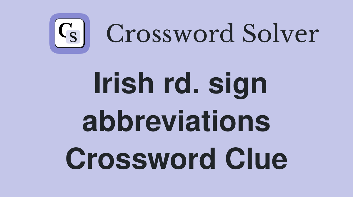 Irish rd. sign abbreviations Crossword Clue