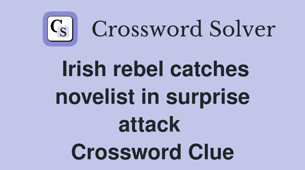Irish rebel catches novelist in surprise attack  Crossword Clue
