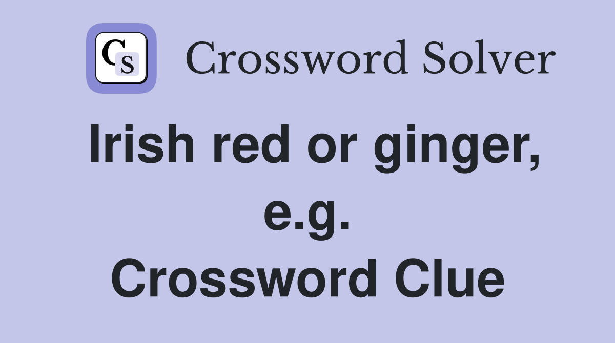 Irish red or ginger, e.g. Crossword Clue