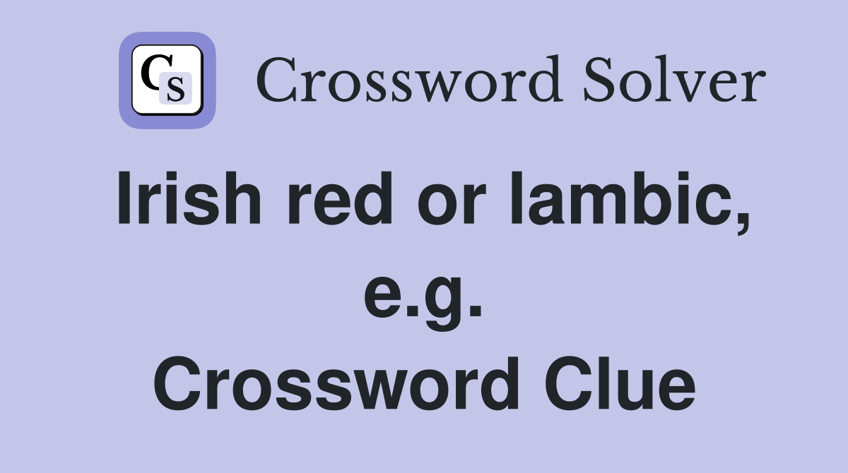 Irish red or lambic, e.g. Crossword Clue