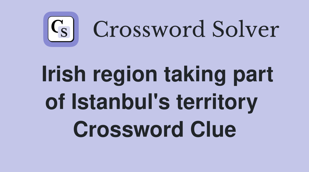 Irish region taking part of Istanbul's territory  Crossword Clue