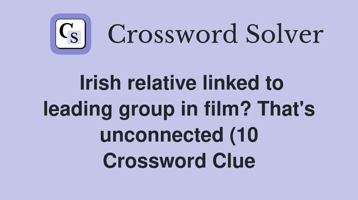 Irish relative linked to leading group in film? That #39 s unconnected (10 Irish relative linked to leading group in film? That #39 s unconnected (10