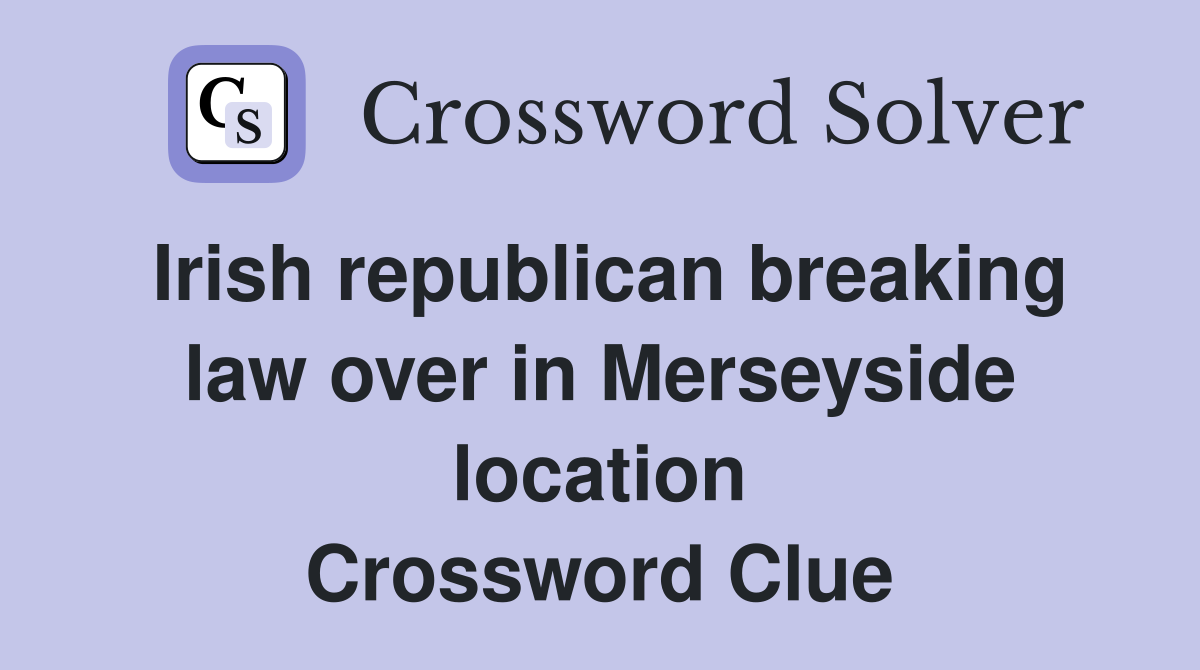 Irish republican breaking law over in Merseyside location Crossword Clue
