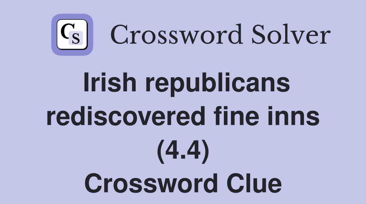 Irish republicans rediscovered fine inns (4.4) Crossword Clue