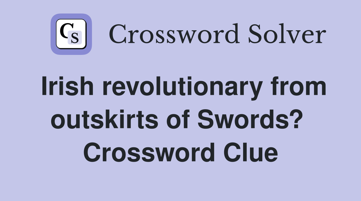 Irish revolutionary from outskirts of Swords?  Crossword Clue