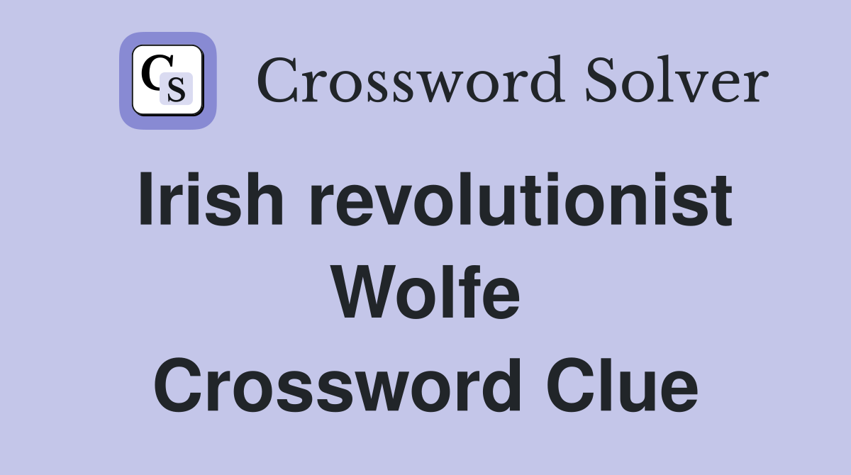 Irish revolutionist Wolfe Crossword Clue