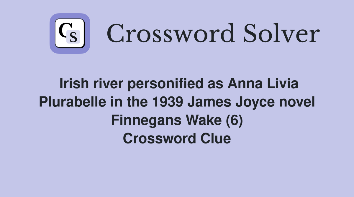 Irish river personified as Anna Livia Plurabelle in the 1939 James Joyce novel Finnegans Wake (6) Crossword Clue