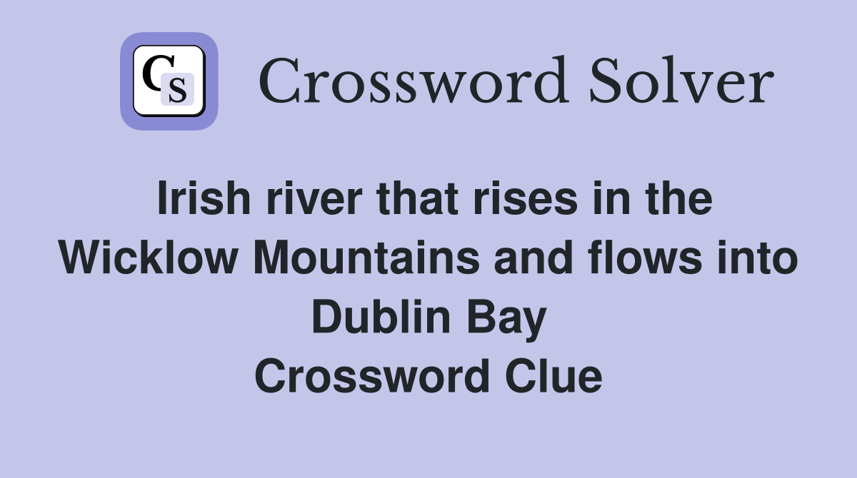 Irish river that rises in the Wicklow Mountains and flows into Dublin Bay Crossword Clue