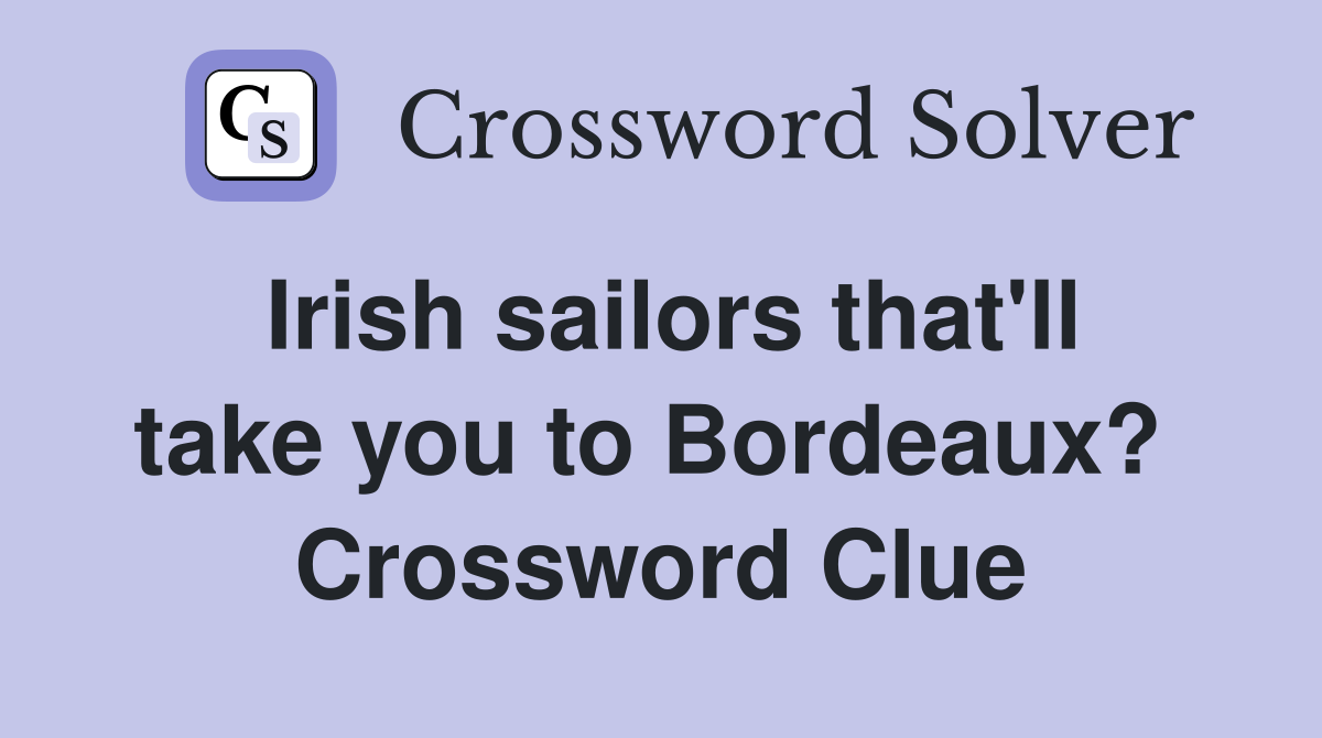 Irish sailors that'll take you to Bordeaux?  Crossword Clue