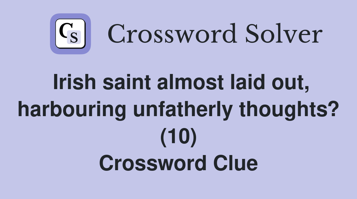 Irish saint almost laid out, harbouring unfatherly thoughts? (10) Crossword Clue
