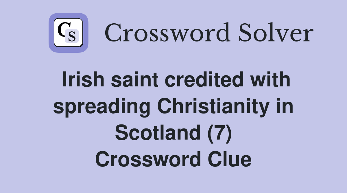 Irish saint credited with spreading Christianity in Scotland (7) Crossword Clue