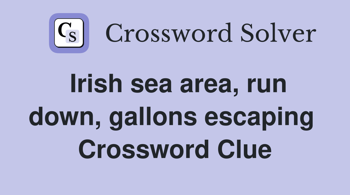 Irish sea area, run down, gallons escaping  Crossword Clue