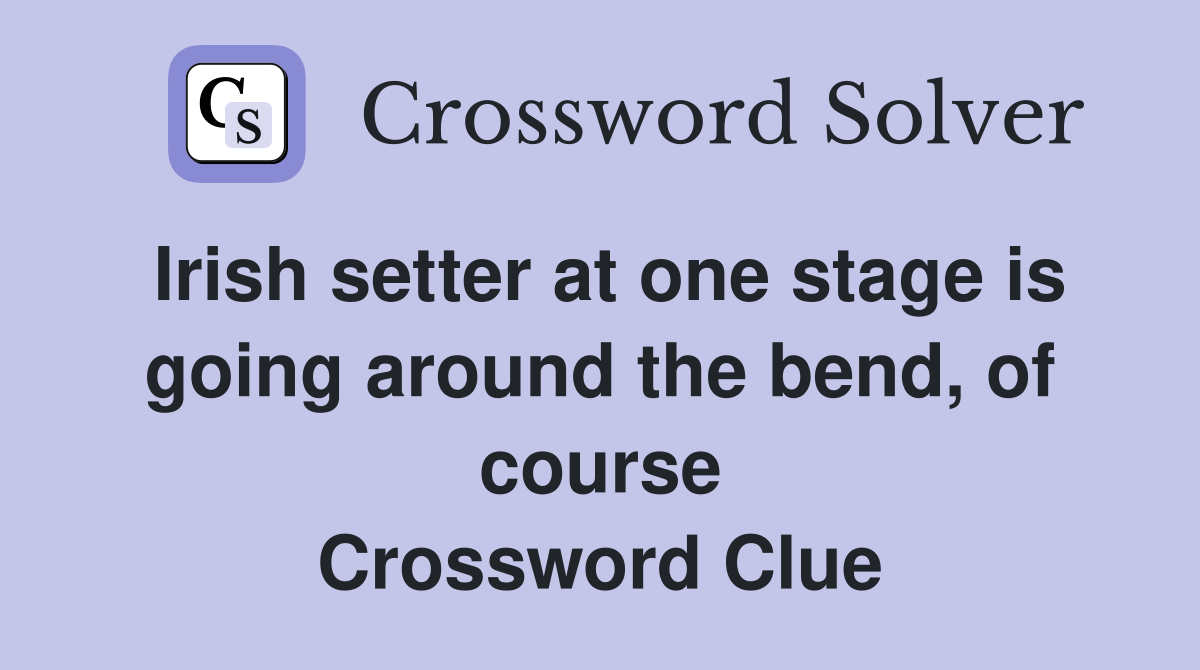 Irish setter at one stage is going around the bend, of course Crossword Clue