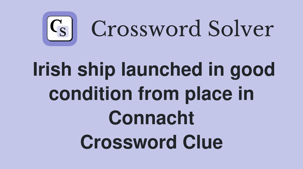 Irish ship launched in good condition from place in Connacht Crossword Clue