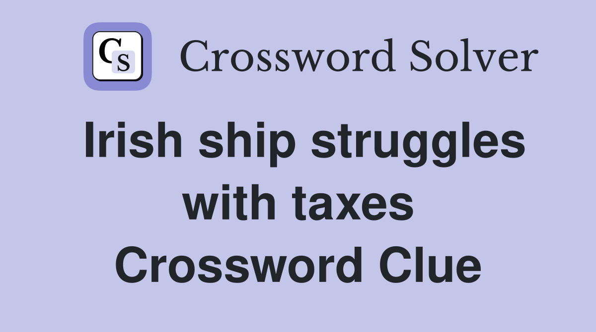 Irish ship struggles with taxes Crossword Clue