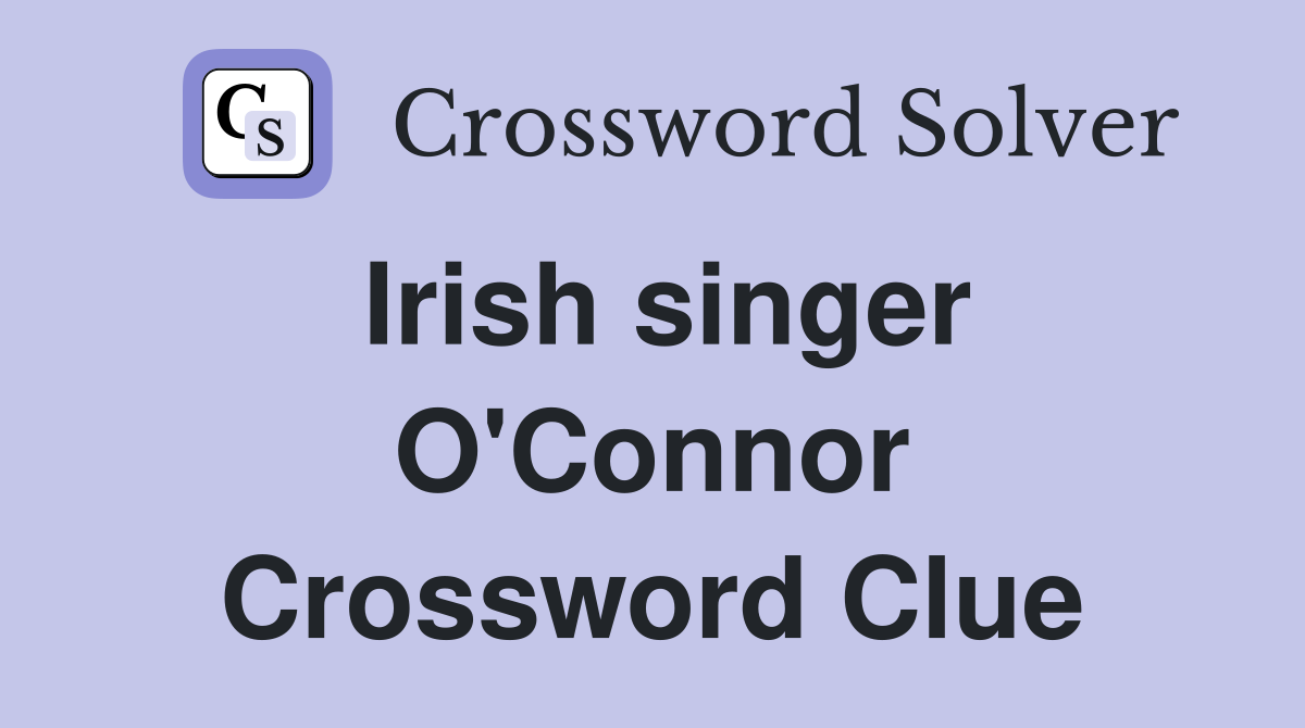 Irish singer O'Connor Crossword Clue