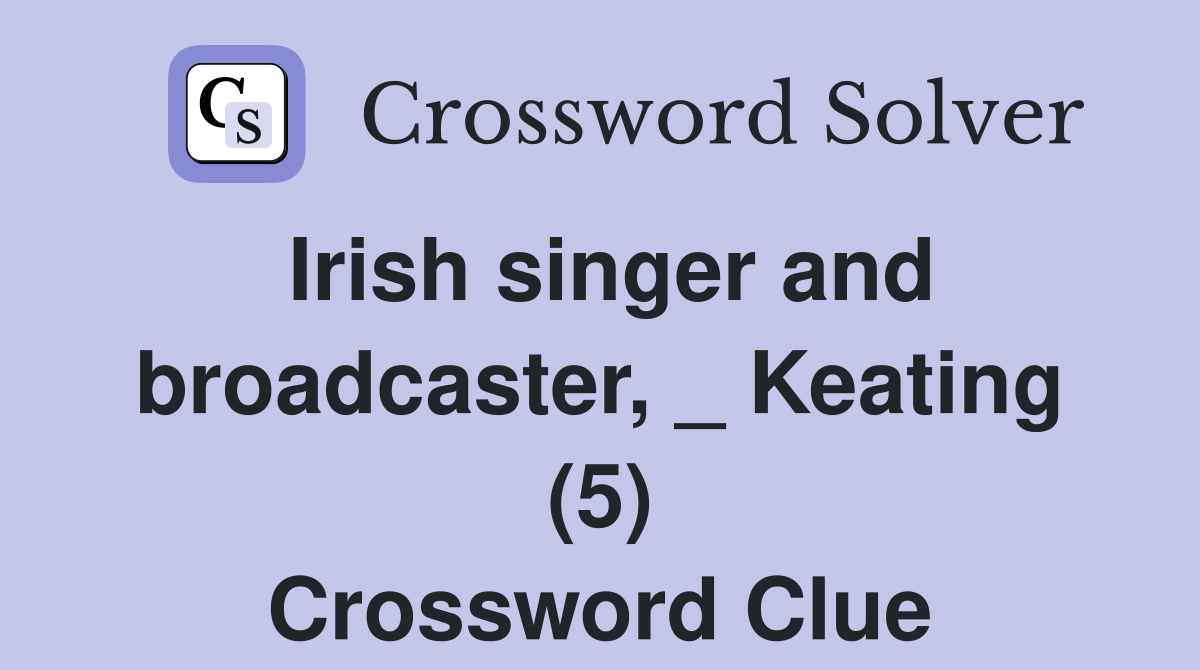 Irish singer and broadcaster, _ Keating (5) Crossword Clue