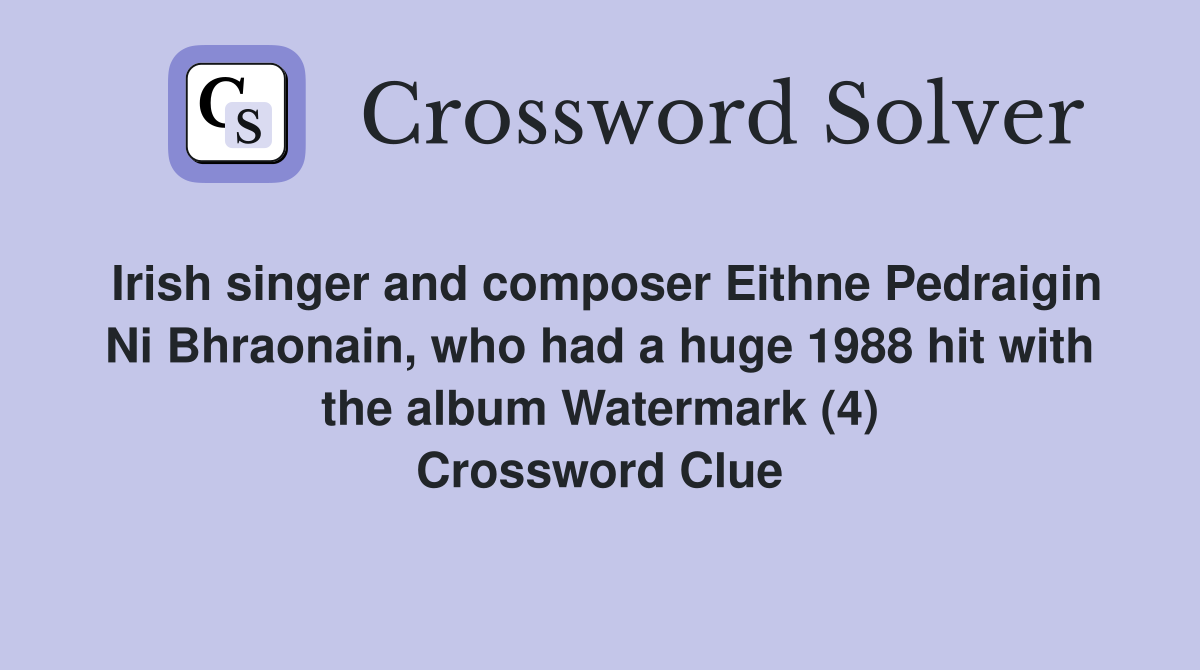 Irish singer and composer Eithne Pedraigin Ni Bhraonain, who had a huge 1988 hit with the album Watermark (4) Crossword Clue