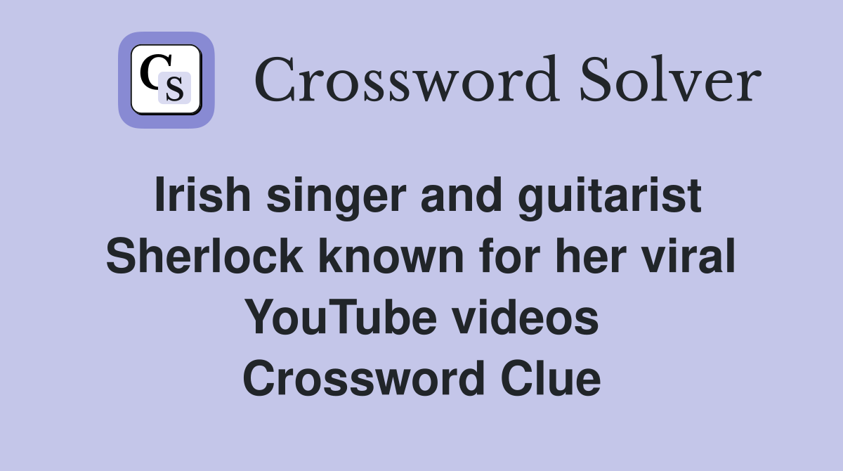 Irish singer and guitarist Sherlock known for her viral YouTube videos Crossword Clue