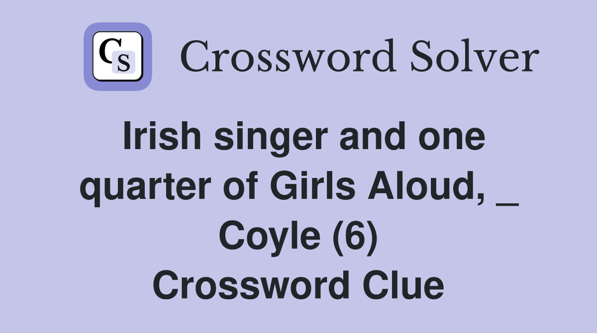 Irish singer and one quarter of Girls Aloud, _ Coyle (6) Crossword Clue
