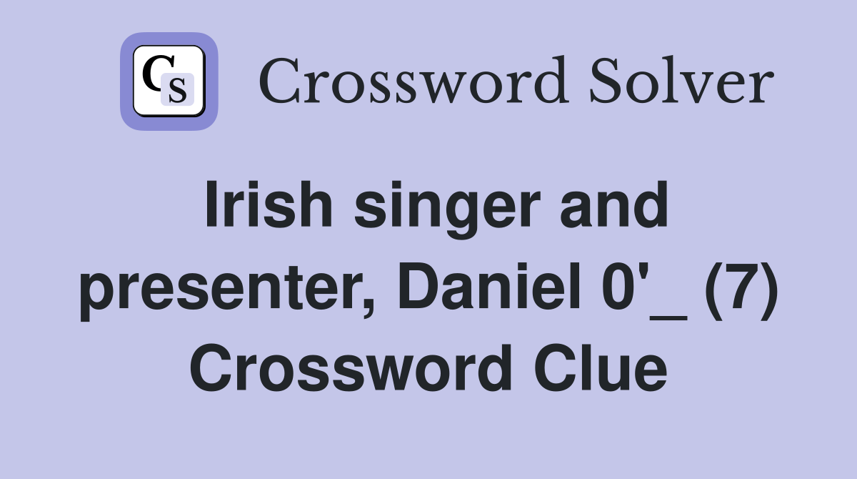 Irish singer and presenter, Daniel 0'_ (7) Crossword Clue
