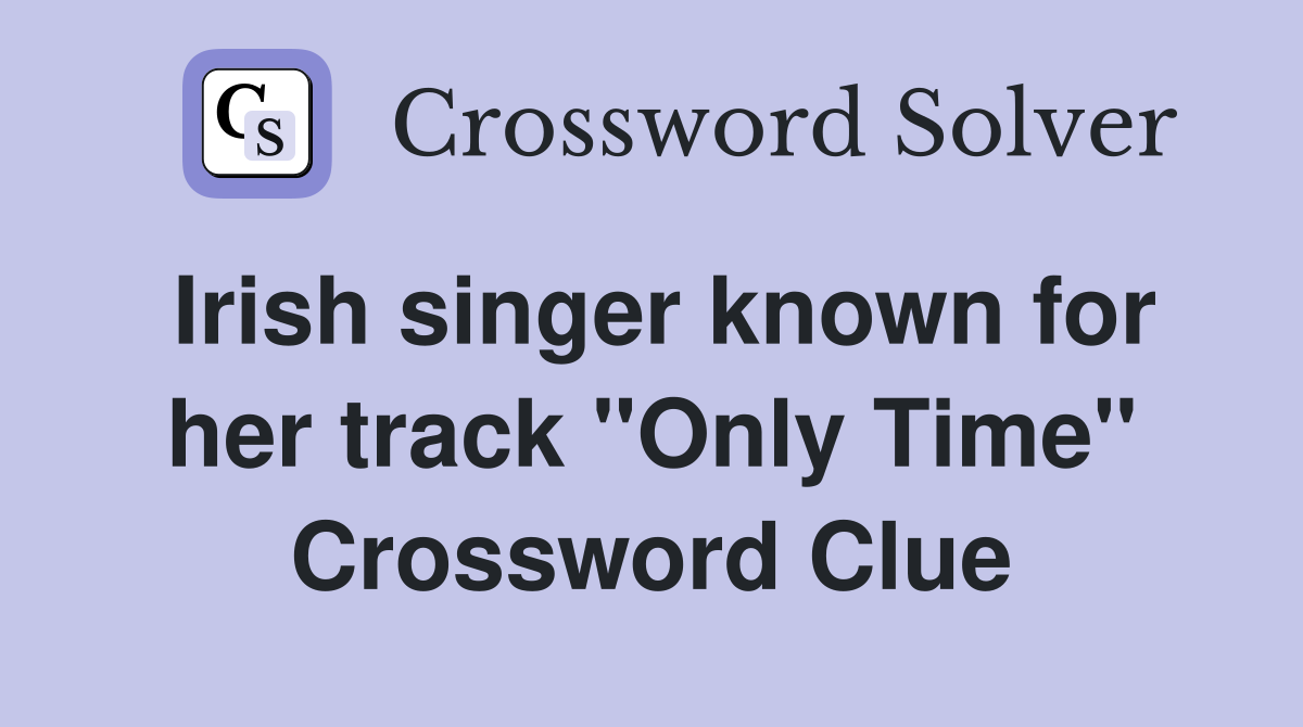 Irish singer known for her track "Only Time" Crossword Clue