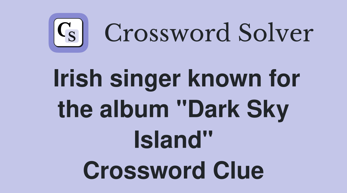Irish singer known for the album "Dark Sky Island" Crossword Clue