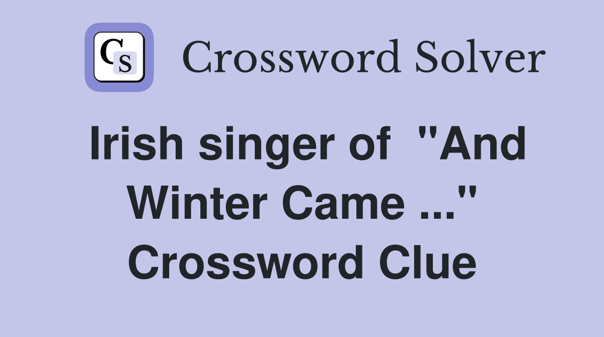 Irish singer of  "And Winter Came ..." Crossword Clue