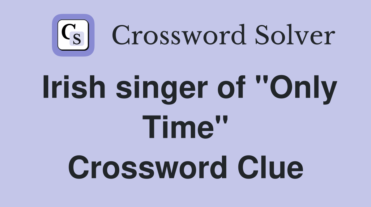 Irish singer of "Only Time" Crossword Clue