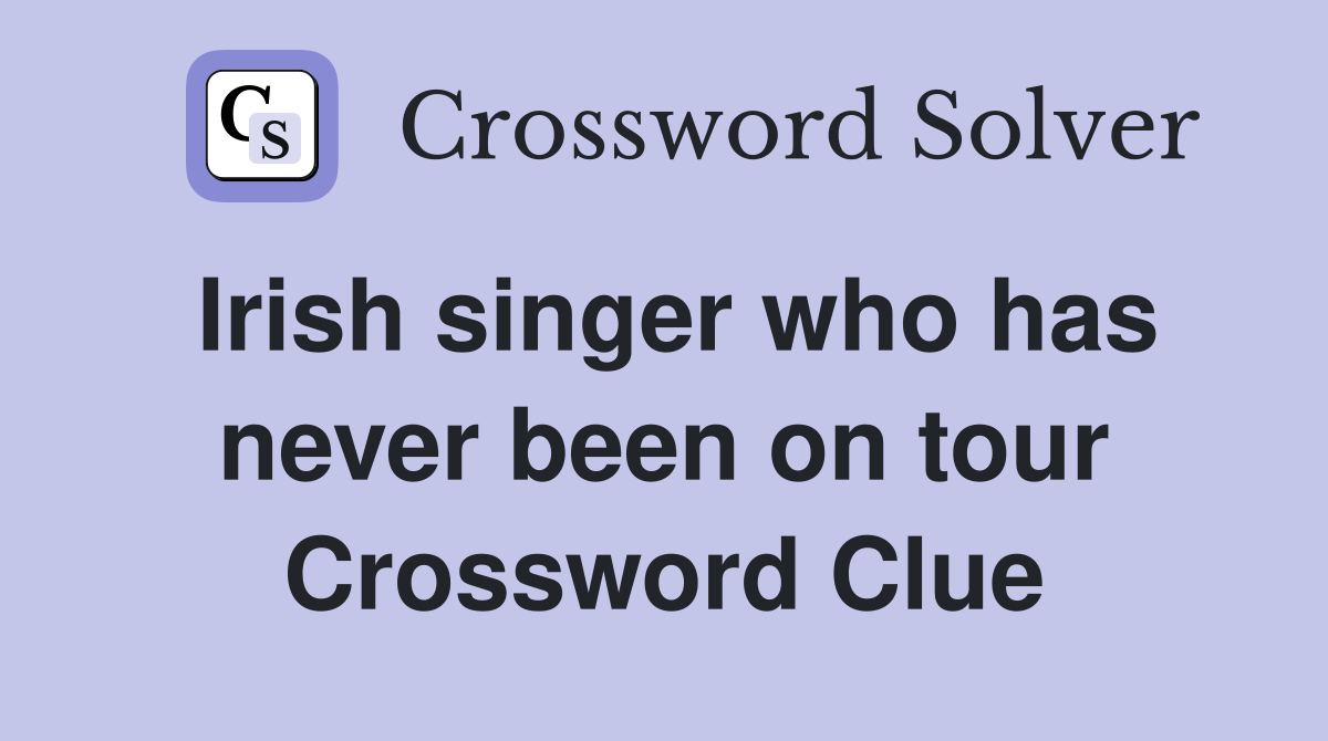 Irish singer who has never been on tour Crossword Clue