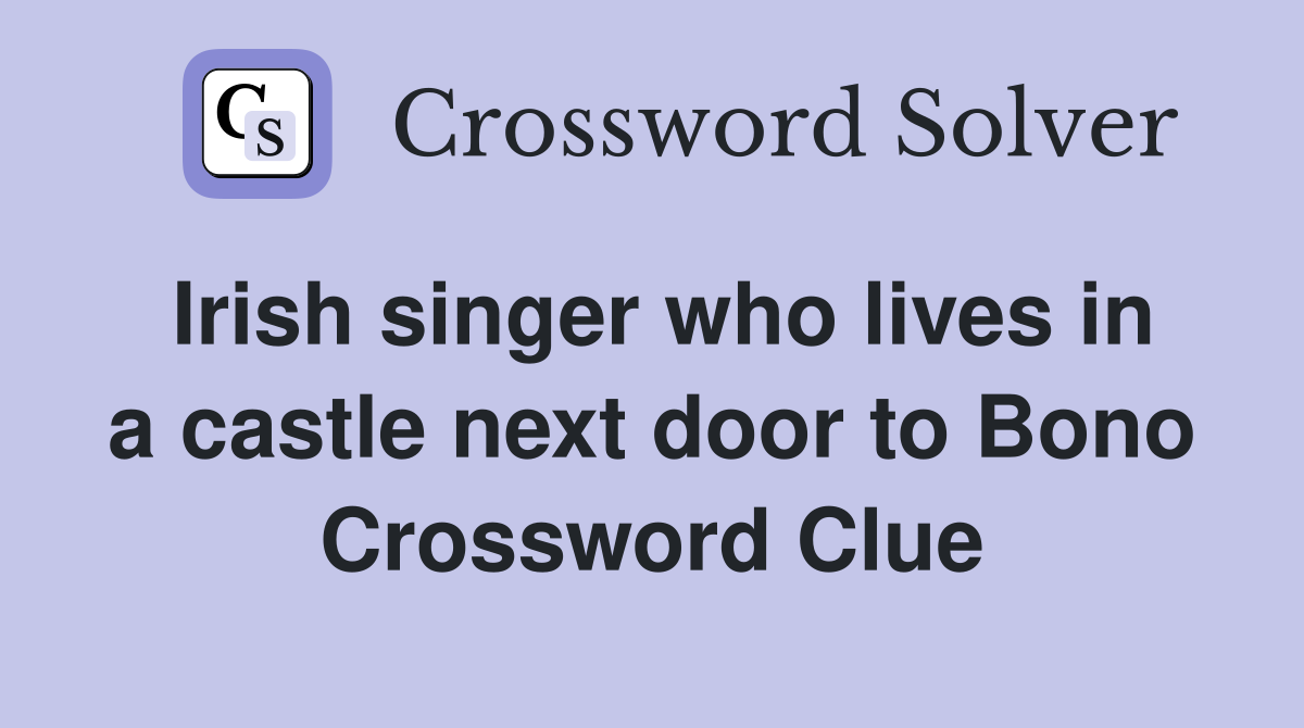 Irish singer who lives in a castle next door to Bono Crossword Clue