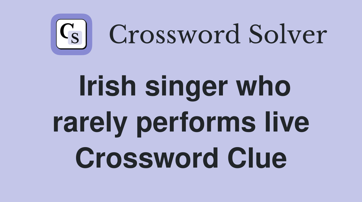 Irish singer who rarely performs live Crossword Clue