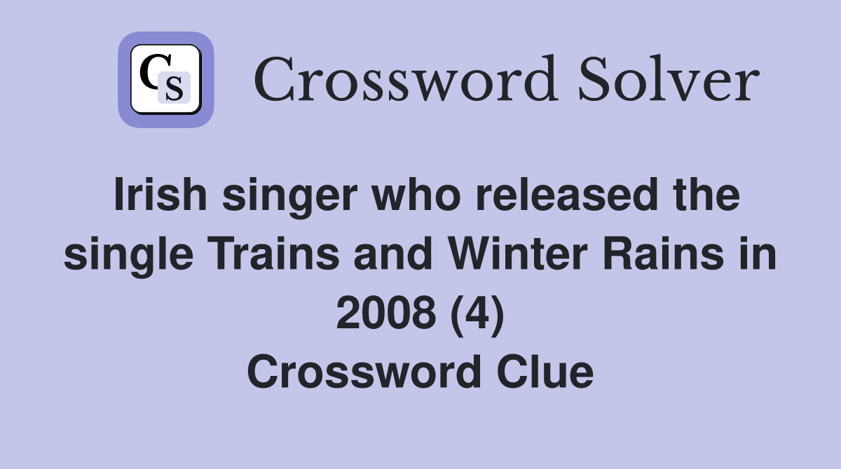Irish singer who released the single Trains and Winter Rains in 2008 (4) Crossword Clue