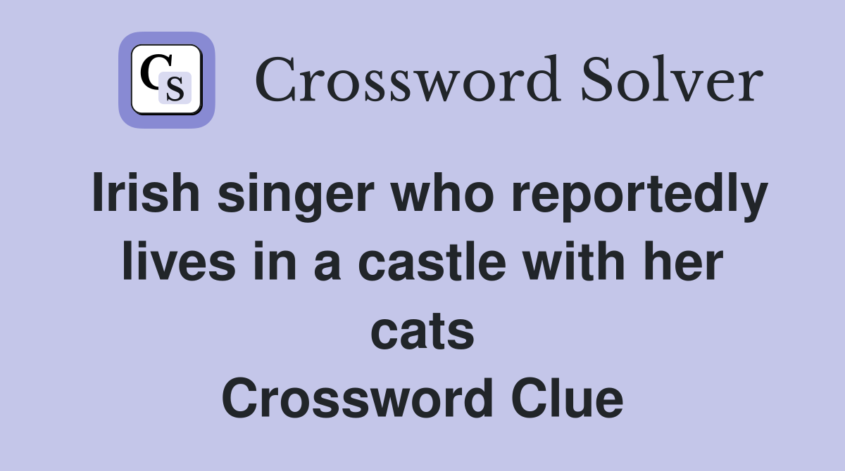 Irish singer who reportedly lives in a castle with her cats Crossword Clue