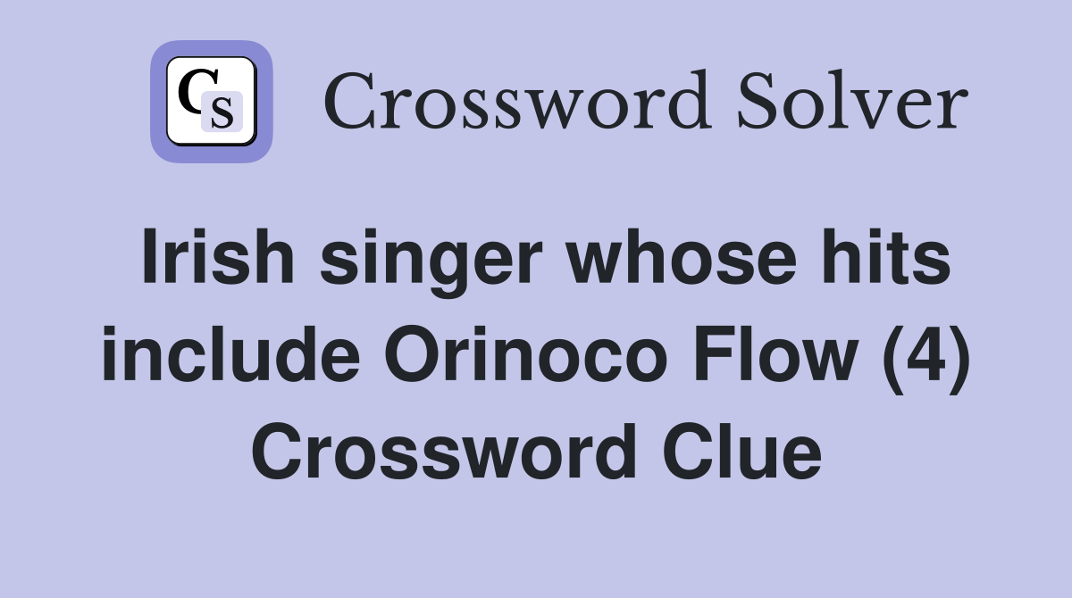 Irish singer whose hits include Orinoco Flow (4) Crossword Clue