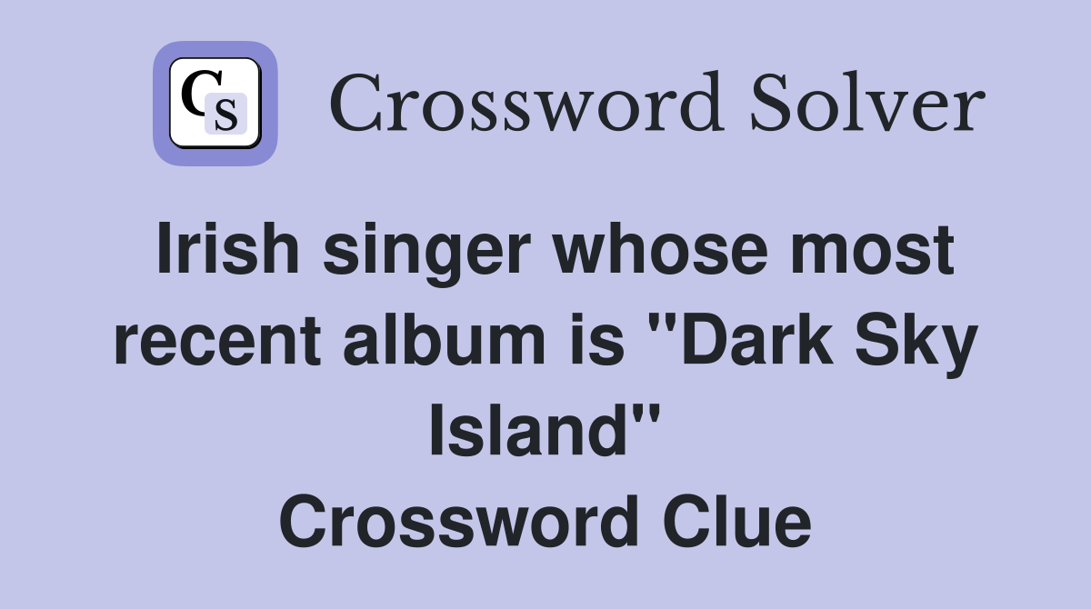 Irish singer whose most recent album is "Dark Sky Island" Crossword Clue