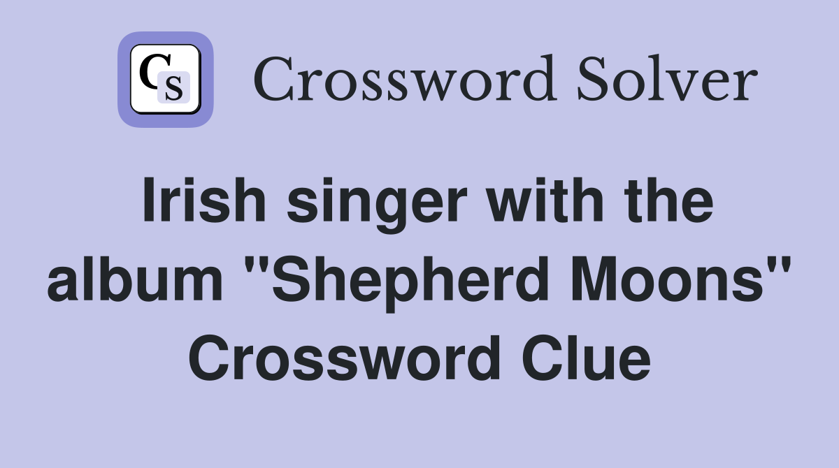 Irish singer with the album "Shepherd Moons" Crossword Clue