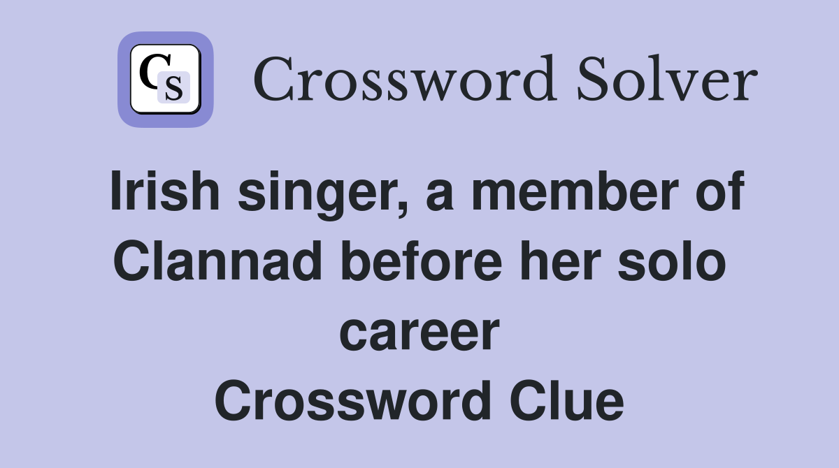 Irish singer, a member of Clannad before her solo career Crossword Clue