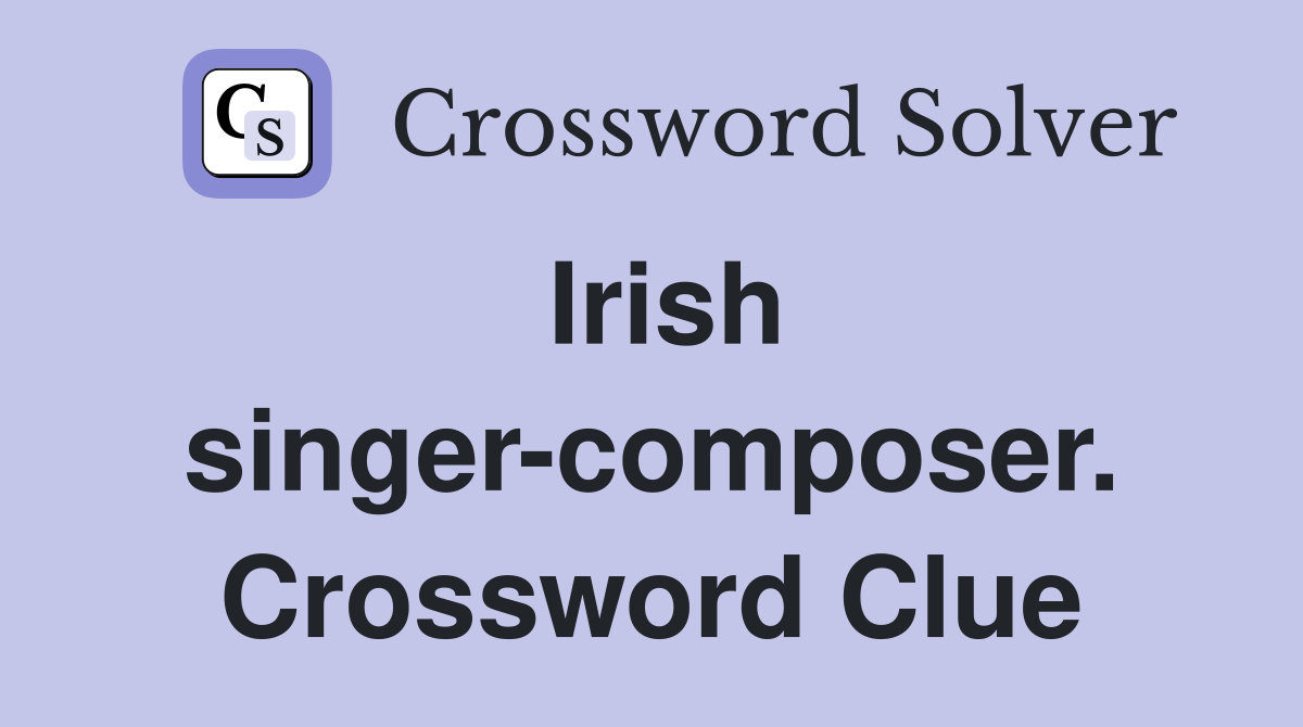 Irish singer-composer. Crossword Clue