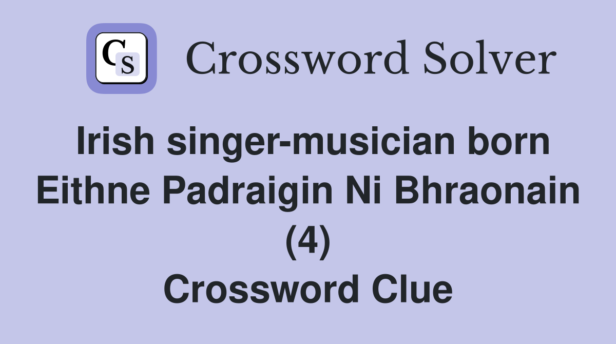 Irish singer-musician born Eithne Padraigin Ni Bhraonain (4) Crossword Clue