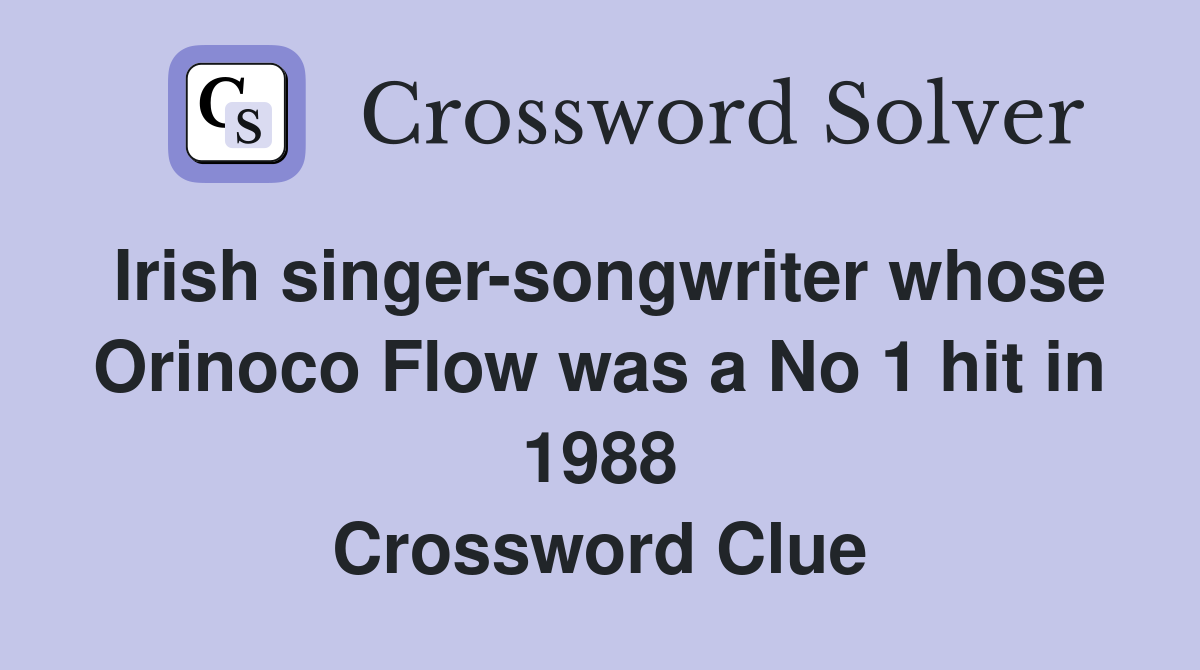 Irish singer-songwriter whose Orinoco Flow was a No 1 hit in 1988 Crossword Clue