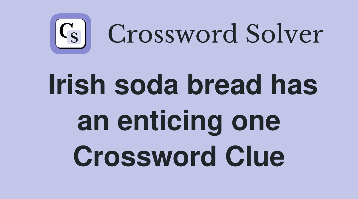 Irish soda bread has an enticing one Crossword Clue