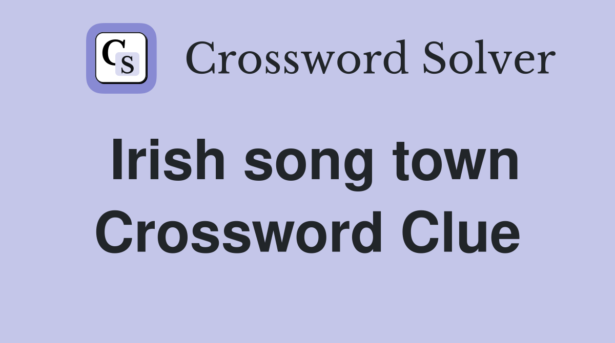 Irish song town Crossword Clue