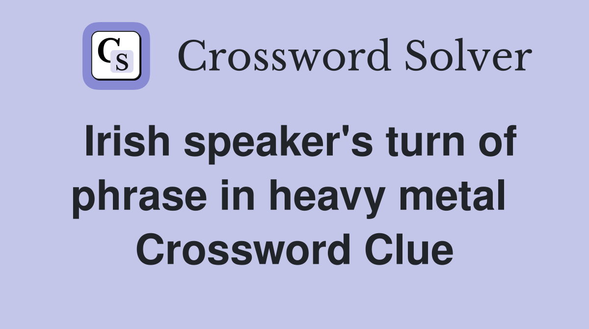 Irish speaker's turn of phrase in heavy metal  Crossword Clue