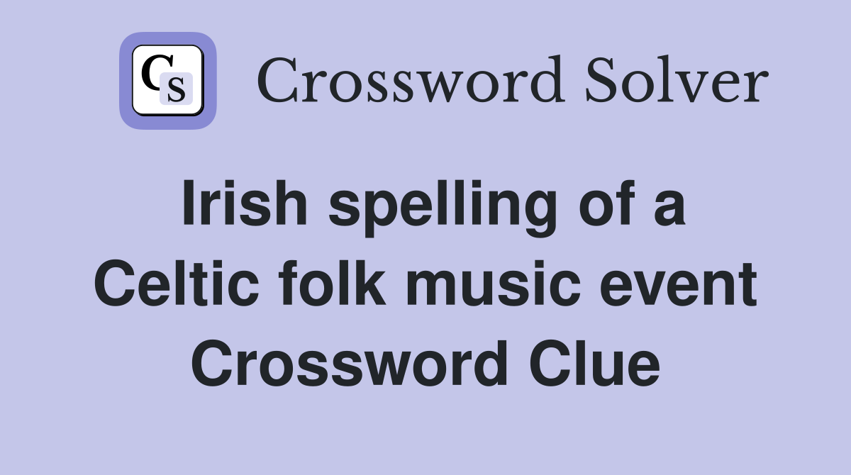 Irish spelling of a Celtic folk music event Crossword Clue