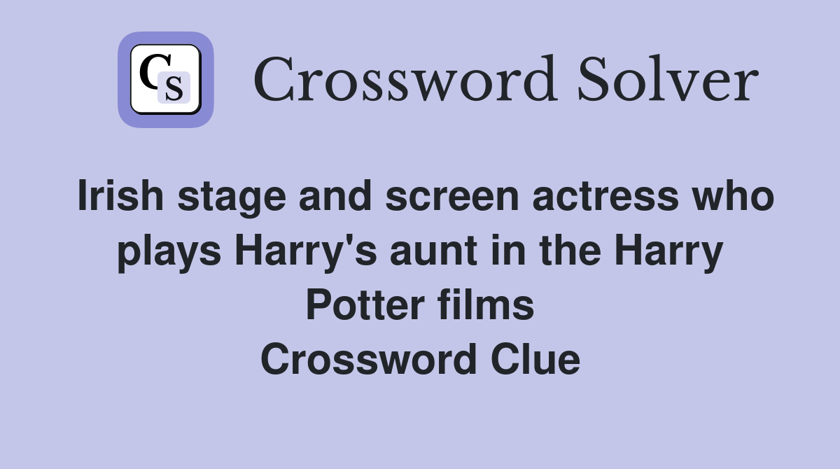 Irish stage and screen actress who plays Harry's aunt in the Harry Potter films Crossword Clue