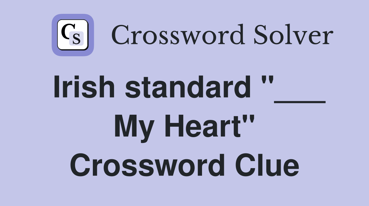 Irish standard "___ My Heart" Crossword Clue