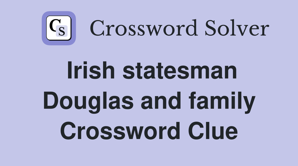 Irish statesman Douglas and family Crossword Clue