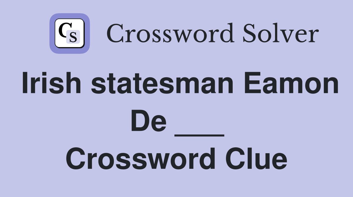 Irish statesman Eamon De ___ Crossword Clue