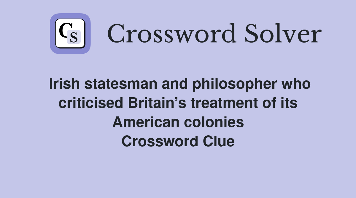 Irish statesman and philosopher who criticised Britain’s treatment of its American colonies Crossword Clue